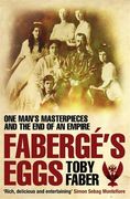 Faberge's Eggs: One Man's Masterpieces and the end of an Empire 