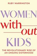 Women Without Kids: The Revolutionary Rise of an Unsung Sisterhood (en Inglés)