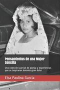 Pensamientos de una Mujer Sencilla: Una colección parcial de poesía y experiencias que se inspiraron durante gran dolor (in Spanish)