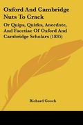oxford and cambridge nuts to crack: or quips, quirks, anecdote, and facetiae of oxford and cambridge scholars (1835)