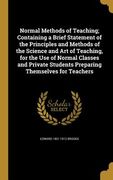Normal Methods of Teaching; Containing a Brief Statement of the Principles and Methods of the Science and Art of Teaching, for the Use of Normal Class (en Inglés)