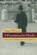 A PRESCRIPTION FOR MURDER; THE VICTORIAN SERIAL KILLINGS OF DR. THOMAS NEILL CREAM 