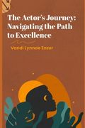 The Actor's Journey: Navigating the Path to Excellence (en Inglés)