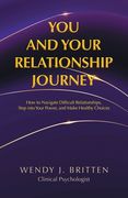 You and Your Relationship Journey: How to Navigate Difficult Relationships, Step into Your Power, and Make Healthy Choices (en Inglés)