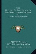 the history of the papacy in the nineteenth century v2: leo xii to pius ix (1906)