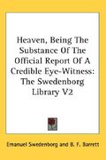 heaven, being the substance of the official report of a credible eye-witness: the swedenborg library v2 (en Inglés)