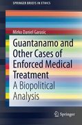 Guantanamo and Other Cases of Enforced Medical Treatment: A Biopolitical Analysis (Springerbriefs in Ethics) (en Inglés)