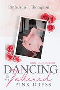 Dancing in my Tattered Pink Dress: Grief, Guts & Glory (en Inglés)