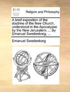 a brief exposition of the doctrine of the new church, understood in the apocalypse by the new jerusalem; ... by emanuel swedenborg, ...