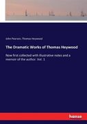 The Dramatic Works of Thomas Heywood: Now first collected with illustrative notes and a memoir of the author. Vol. 1 (en Inglés)