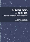 Disrupting the Future: Great Ideas for Creating a Much Better World 