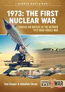 1973: The First Nuclear War: Crucial air Battles of the October 1973 Arab-Israeli war (Middle East@War)