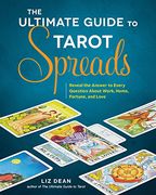 The Ultimate Guide to Tarot Spreads: Reveal the Answer to Every Question About Work, Home, Fortune, and Love (en Inglés)