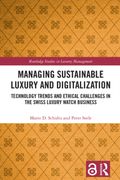 Managing Sustainable Luxury and Digitalization: Technology Trends and Ethical Challenges in the Swiss Luxury Watch Business (Routledge Studies in Luxury Management) (en Inglés)
