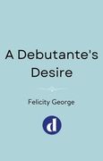 A Debutante's Desire: The Next Steamy and Heartwarming Regency Romance You Won't Be Able to Put Down! (en Inglés)