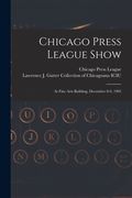 Chicago Press League Show: at Fine Arts Building, December 8-9, 1905 (en Inglés)