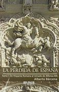La Pérdida de España. De la Hispania Romana al Reinado de Alfonso Xiii