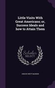 Little Visits With Great Americans; or, Success Ideals and how to Attain Them (en Inglés)