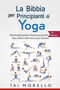 Yoga: La Bibbia per Principianti di Yoga: 63 Principali Posizioni Illustrate per Perdita di Peso, Sollievo Dallo Stress e Pace Interiore (in Italian)