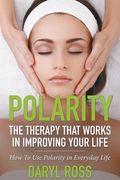 Polarity: The Therapy That Works in Improving Your Life - How to Use Polarity in Everyday Life (en Inglés)