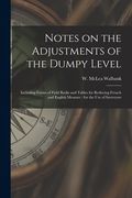 Notes on the Adjustments of the Dumpy Level [microform]: Including Forms of Field Books and Tables for Reducing French and English Measure: for the Us (en Inglés)