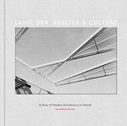 Land, Sea, Shelter, & Culture: A Story of Modern Architecture in Hawaii – the Work of ahl (en Inglés)