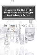 5 Sources for the Right Healthcare Data: Bigger isn't Always Better: Find the right data for your healthcare analytics (en Inglés)