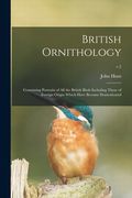 British Ornithology: Containing Portraits of All the British Birds Including Those of Foreign Origin Which Have Become Domesticated; v.2 (en Inglés)