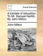a tractate of education. to mr. samuel hartlib. by john milton. (en Inglés)