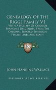 genealogy of the riggs family v1: with a number of cognate branches descended from the original edward through female lines and many biographical outl (en Inglés)