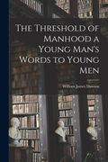 The Threshold of Manhood [microform] a Young Man's Words to Young Men (en Inglés)