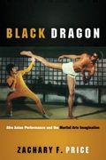 Black Dragon: Afro Asian Performance and the Martial Arts Imagination (Black Performance and Cultural Criticism) (en Inglés)