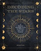 Decoding the Stars: A Modern Astrology Guide to Discover Your Life Purpose (11) (Complete Illustrated Encyclopedia) (en Inglés)