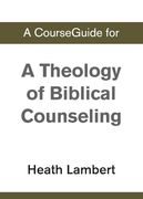 A Courseguide for a Theology of Biblical Counseling (en Inglés)