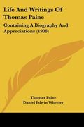 life and writings of thomas paine: containing a biography and appreciations (1908)