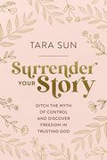 Surrender Your Story: Ditch the Myth of Control and Discover Freedom in Trusting god (en Inglés)