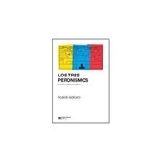 Los Tres Peronismos. Estado y Poder Economico  1946 - 55  1973- 76  1989 - 99