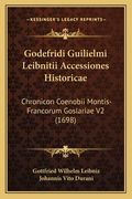 Godefridi Guilielmi Leibnitii Accessiones Historicae: Chronicon Coenobii Montis-Francorum Goslariae V2 (1698) (en Latin)