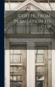 Coffee, From Plantation to Cup: A Brief History of Coffee Production and Consumption, With an Appendix Conntaining Letters Written During a Trip to th (en Inglés)
