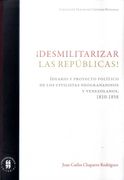 DESMILITARIZAR LAS REPÚBLICAS IDEARIO Y PROYECTO POLÍTICO DE LOS CIVILISTAS NEOGRANADINOS Y VENEZOLA