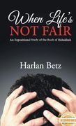 When Life's not Fair: An Exceptional Study of the Book of Habakkuk (en Inglés)