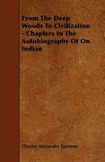 from the deep woods to civilization - chapters in the autobiography of on indian (en Inglés)