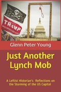 Just Another Lynch Mob: A Leftist Historian's Reflections on the Storming of the Capitol (en Inglés)