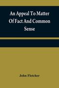 An appeal to matter of fact and common sense, or, A rational demonstration of man's corrupt and lost estate (en Inglés)