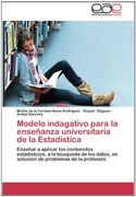 Modelo indagativo para la enseñanza universitaria de la Estadística: Enseñar a aplicar los contenidos estadísticos, a la búsqueda de los datos, en solución de problemas de la profesión