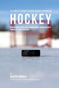 The Complete Strength Training Workout Program for Hockey: Increase power, speed, agility, and resistance through strength training and proper nutriti (en Inglés)