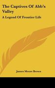 the captives of abb's valley: a legend of frontier life (en Inglés)