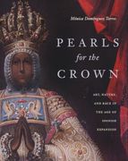 Pearls for the Crown: Art, Nature, and Race in the Age of Spanish Expansion (en Inglés)