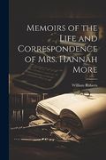 Memoirs of the Life and Correspondence of Mrs. Hannah More (en Inglés)