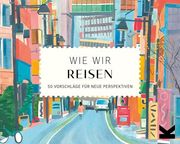 Wie wir Reisen: 50 Vorschläge für Neue Perspektiven (en Alemán)